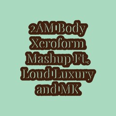2AM-Body Mashup ft Loud Luxury and MK