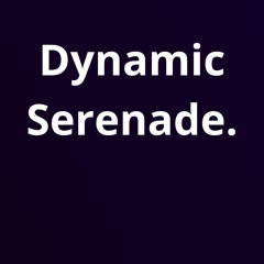 Dynamic Serenade.