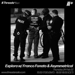 Explora.09 w/ Franco Fonato + Asymmetrical - Feb '22 @Threads Radio