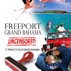 [ACCESS] EBOOK 📮 Freeport, Grand Bahama Uncensored: 11 Things to do in Freeport, Gra