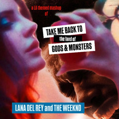 Take Me Back To The Land Of Gods & Monsters (The Weeknd & Lana del Rey Mashup)