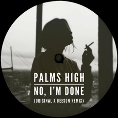 Palms High - No, I'm Done (Beeson Remix)