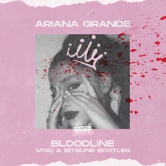 Ariana Grande - Bloodline (M'Go X Bitsune Bootleg) FREE DOWNLOAD