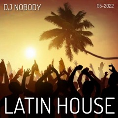 DJ NOBODY presents LATIN HOUSE 05-2022