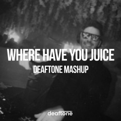 Where Have You Juice (deaftone mashup)