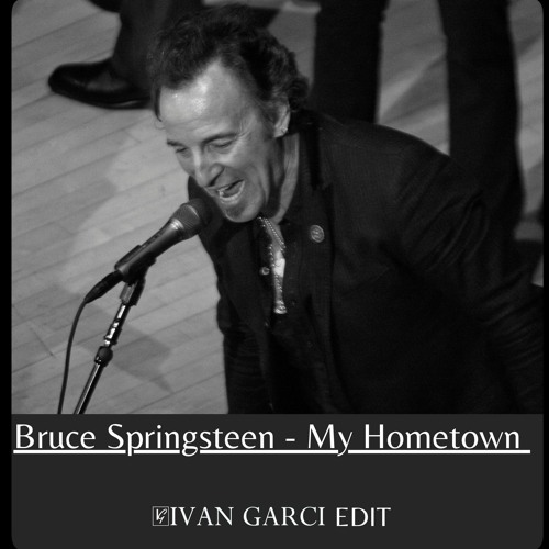 Stream My Hometown Bruce Springsteen (Ivan Garci edit) by Ivan