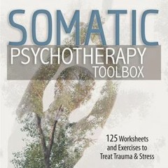 [Read] Online Somatic Psychotherapy Toolbox: 125 Worksheets and Exercises to Treat Trauma & Stress -