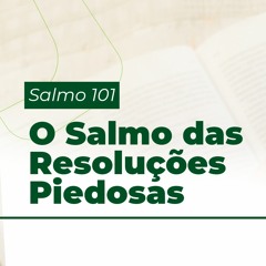 O Salmo das Resoluções Piedosas (Salmo 101) - Pr. Heber Campos