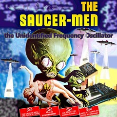 The Saucer Men - The Unidentified Frequency Oscillator
