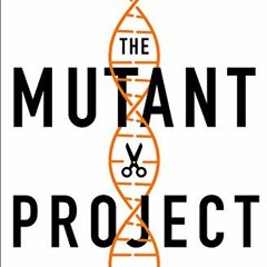 ACCESS [EBOOK EPUB KINDLE PDF] The Mutant Project: Inside the Global Race to Genetically Modify Huma