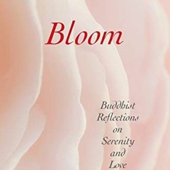 View [EPUB KINDLE PDF EBOOK] Bloom: Buddhist Reflections on Serenity and Love by  Ajahn Sona 📑