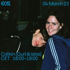 Catkin (islas + Gurl) on EOS radio (o4.o3.22)