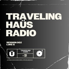 Traveling Haüs Radio 002: LUKE G