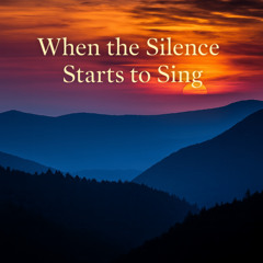 When the Silence Starts to Sing