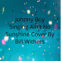 Johnny Boy Singing Ain't No Sunshine [Cover By Bill Withers]