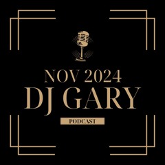 Nov 2024 - DJ Gary Podcast
