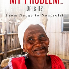 {epub download} It's Not My Problem...Or Is It From Nudge to Nonprofit EPUB  PDF