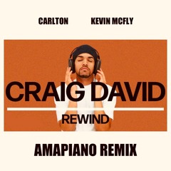 CRAIG DAVID "Rewind" AMAPIANO RMX (by CARLTON & KEVIN MCFLY)