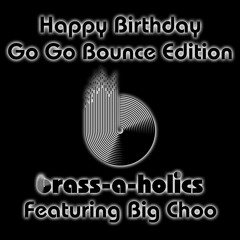 Happy Birthday Go Go Bounce Edition Ft. Big Choo