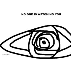 no one is watching you