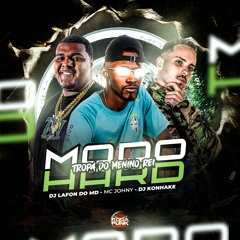 MODO HARD - TROPA DO MENINO REI - DJ LAFON DO MD, MC JOHNY (DJ KONHAKE)