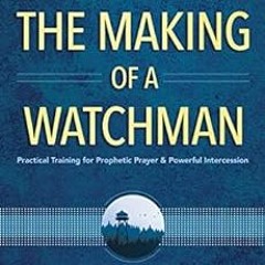 [Get] EBOOK EPUB KINDLE PDF The Making of a Watchman: Practical Training for Propheti