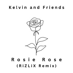 Kelvin and Friends - Rosie Rose (RiZLiX Remix)