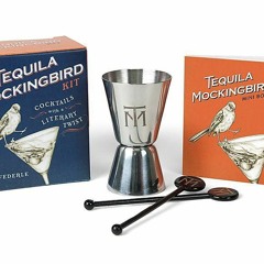 ⚡ PDF ⚡ The Tequila Mockingbird Kit: Cocktails with a Literary Twist (