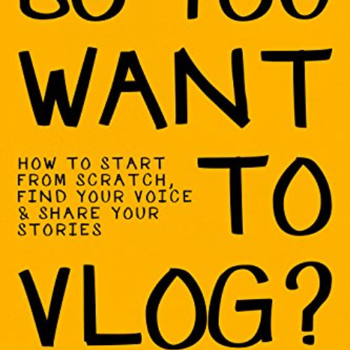 [ACCESS] EPUB 📃 So You Want to Vlog?: How to start from scratch, find your voice & s