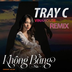 Na - Không Bằng (Tray C Remix)