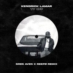 Kendrick Lamar - TV OFF (Greg Aven X REEPØ Remix)