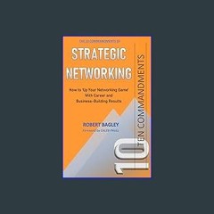 Read^^ 📖 10 Commandments of Strategic Networking: How To 'Up Your Networking Game' With Career and