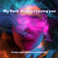 MY NECK ALWAYS LOVING YOU - DJ Una x Ajun Perwira x Lord Gigi EDIT