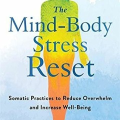 _PDF_ The Mind-Body Stress Reset: Somatic Practices to Reduce Overwhelm and Increase