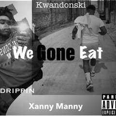 We Gon Eat (kwandonski x xannymanny)