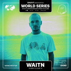 SHUVT WORLD SERIES // 008 // WAITN [UK]