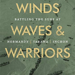 VIEW PDF ✓ Winds, Waves, and Warriors: Battling the Surf at Normandy, Tarawa, and Inc