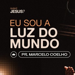 Eu Sou A Luz Do Mundo | Pr. Marcelo Coelho