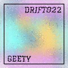 DRIFT 022: Geety