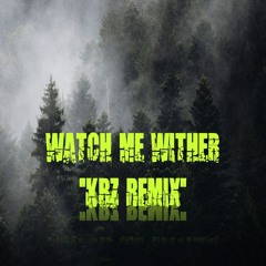 Watch Me Wither "Kbz Remix"