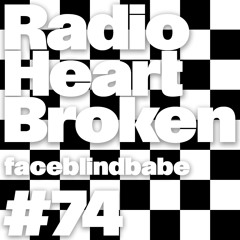 Radio Heart Broken - Episode 74 - faceblindbabe