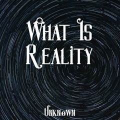 Unknøwn - What Is Reality [FREE DOWNLOAD]