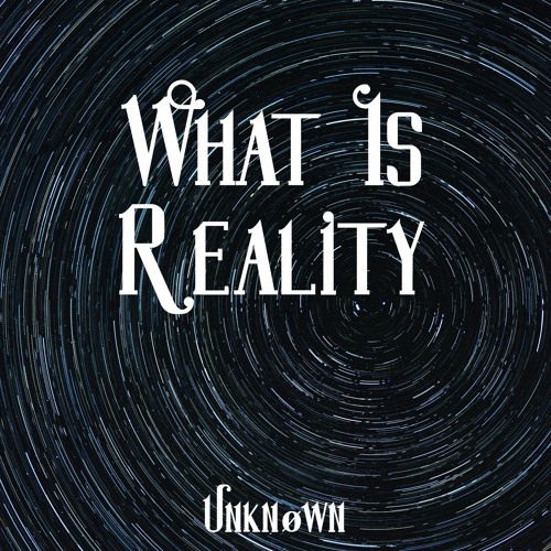 Unknøwn - What Is Reality [FREE DOWNLOAD]