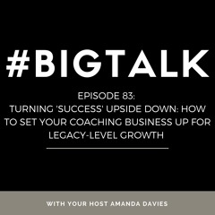 Episode 83 Turning Success Upside Down: How to Set your Coaching Business Up for Legacy-Level Growth