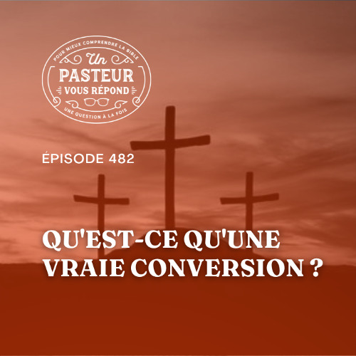 Qu'est-ce qu'une vraie conversion? (Épisode 482)