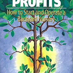 [Access] EPUB 💝 Growing Profits: How to Start and Operate a Backyard Nursery by  Mic