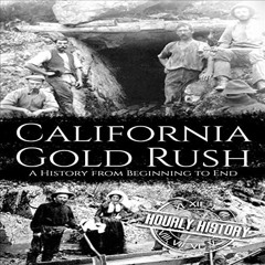 [ACCESS] PDF EBOOK EPUB KINDLE California Gold Rush: A History from Beginning to End