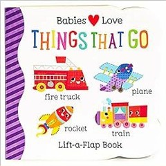 VIEW [PDF EBOOK EPUB KINDLE] Things That Go Chunky Lift-a-Flap Board Book (Babies Lov