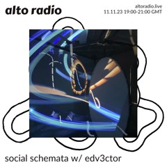 social schemata w/ edv3ctor - Alto Radio 11:11:23