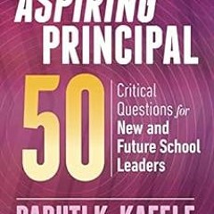 [GET] [EPUB KINDLE PDF EBOOK] The Aspiring Principal 50: Critical Questions for New a